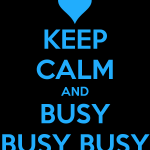keep calm and busy busy busy